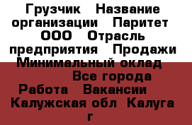 Грузчик › Название организации ­ Паритет, ООО › Отрасль предприятия ­ Продажи › Минимальный оклад ­ 24 000 - Все города Работа » Вакансии   . Калужская обл.,Калуга г.